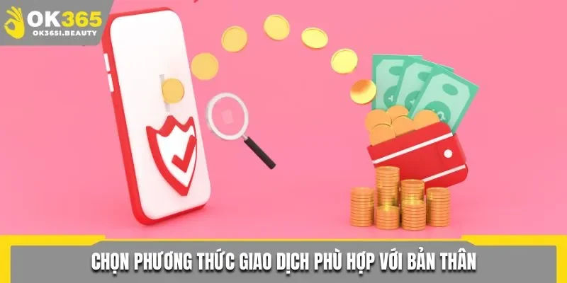 Chọn phương thức giao dịch phù hợp với bản thân