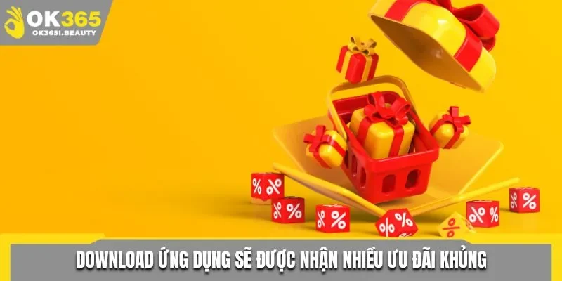Download ứng dụng sẽ được nhận nhiều ưu đãi khủng